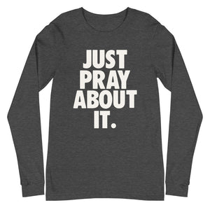 Just Pray About it Unisex Long Sleeve Tee