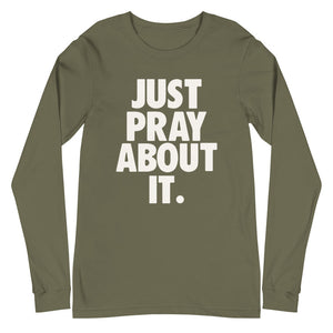 Just Pray About it Unisex Long Sleeve Tee