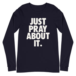 Just Pray About it Unisex Long Sleeve Tee